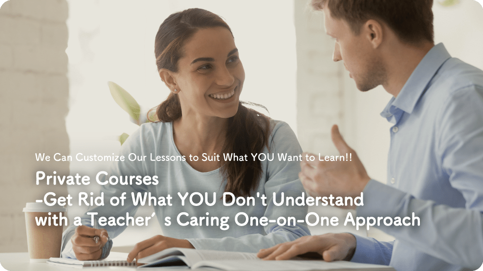 we can customize our lessons to suit what YOU want to learn!!Private Courses-	Get rid of what YOU don't understand with a teacher’s caring One-on-One approach